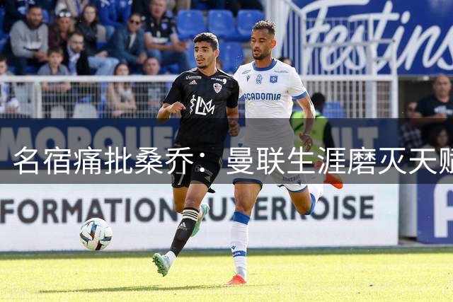 名宿痛批桑乔：曼联生涯磨灭天赋 昔日天才恐沦为"金钱奴隶