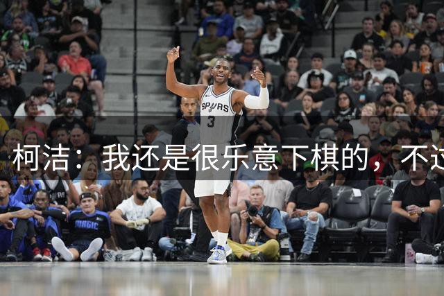 柯洁：我还是很乐意下棋的，不过可能还需别人给一些机会吧