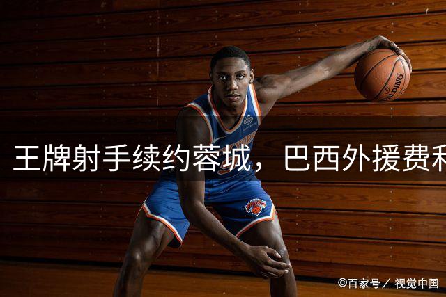 王牌射手续约蓉城，巴西外援费利佩助力冠军冲刺