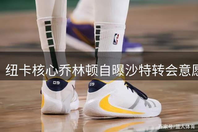 纽卡核心乔林顿自曝沙特转会意愿 但尚未收到正式报价