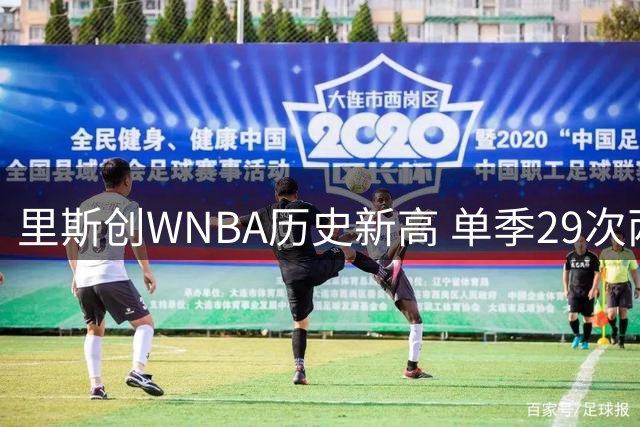 里斯创WNBA历史新高 单季29次两双改写纪录