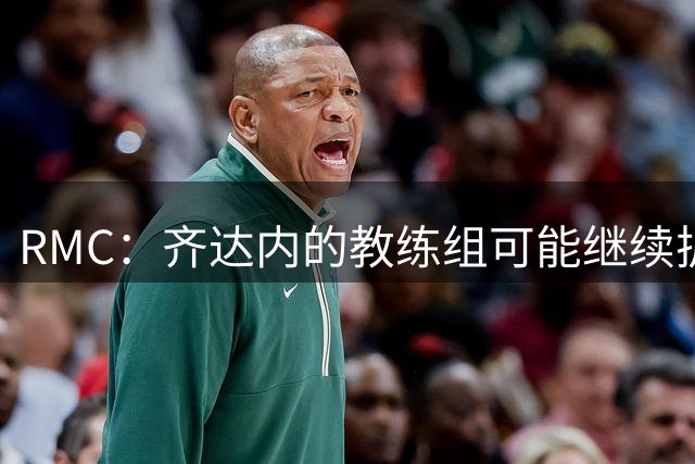 RMC：齐达内的教练组可能继续扩充至25人